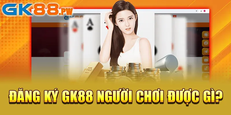 Đăng ký GK88 người chơi được gì?