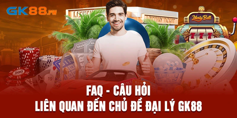 FAQ - Câu hỏi liên quan đến chủ đề đại lý GK88