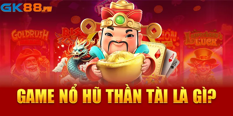 Game nổ hũ thần tài là gì?