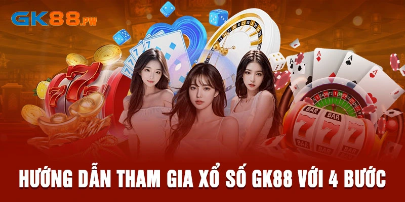 Hướng dẫn tham gia xổ số GK88 với 4 bước