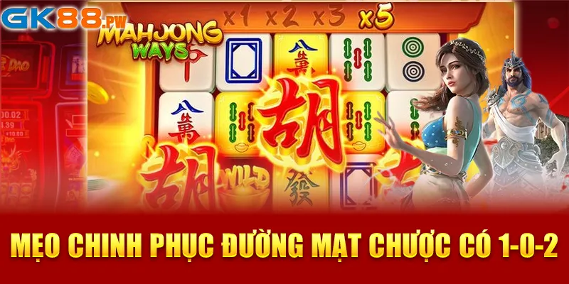 Mẹo chinh phục Đường Mạt Chược có 1-0-2