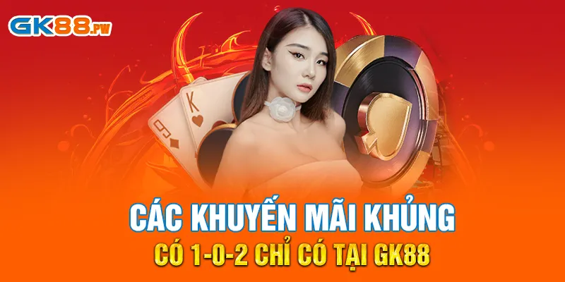 Các khuyến mãi KHỦNG có 1-0-2 chỉ có tại GK88