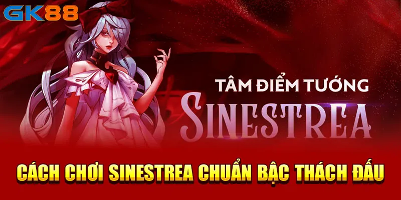 Cách chơi Sinestrea chuẩn bậc thách đấu