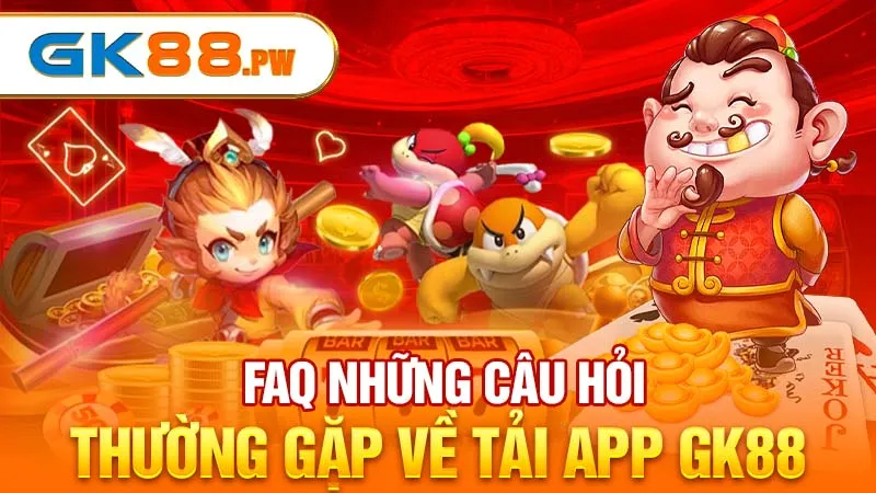 FAQ những câu hỏi thường gặp về tải app GK88