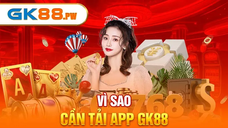 Vì sao cần tải app GK88