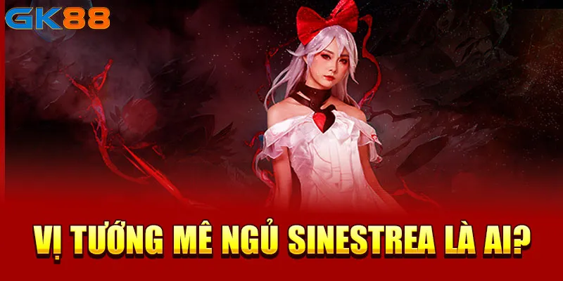 Vị tướng mê ngủ sinestrea là ai